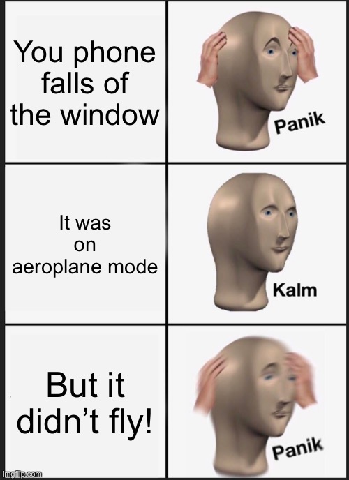 Panik Kalm Panik Meme | You phone falls of the window; It was on aeroplane mode; But it didn’t fly! | image tagged in memes,panik kalm panik | made w/ Imgflip meme maker