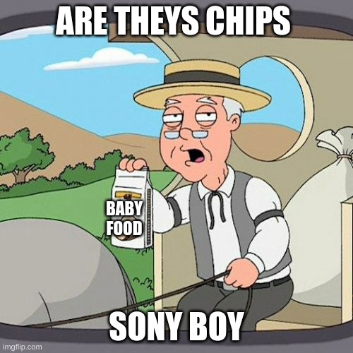 Pepperidge Farm Remembers Meme | ARE THEYS CHIPS; BABY FOOD; SONY BOY | image tagged in memes,pepperidge farm remembers | made w/ Imgflip meme maker