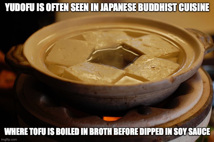 Yudofu | YUDOFU IS OFTEN SEEN IN JAPANESE BUDDHIST CUISINE; WHERE TOFU IS BOILED IN BROTH BEFORE DIPPED IN SOY SAUCE | image tagged in food,tofu,memes | made w/ Imgflip meme maker