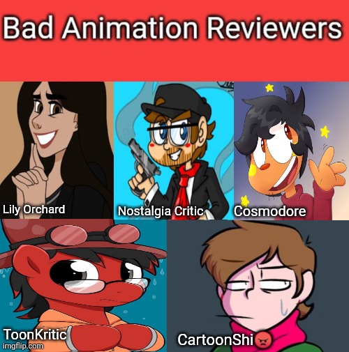 Cosmodore; Nostalgia Critic; Lily Orchard; ToonKritic; CartoonShi😠 | made w/ Imgflip meme maker