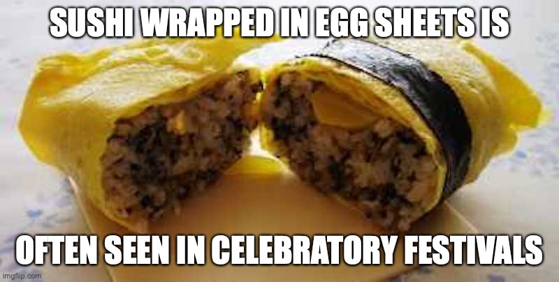 Chakin Zushi | SUSHI WRAPPED IN EGG SHEETS IS; OFTEN SEEN IN CELEBRATORY FESTIVALS | image tagged in sushi,memes,food | made w/ Imgflip meme maker