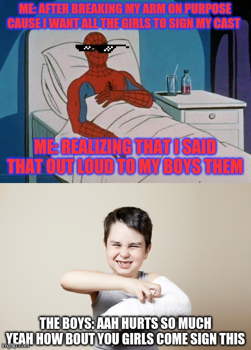 ME: AFTER BREAKING MY ARM ON PURPOSE CAUSE I WANT ALL THE GIRLS TO SIGN MY CAST; ME: REALIZING THAT I SAID THAT OUT LOUD TO MY BOYS THEM; THE BOYS: AAH HURTS SO MUCH YEAH HOW BOUT YOU GIRLS COME SIGN THIS | image tagged in memes,spiderman hospital | made w/ Imgflip meme maker