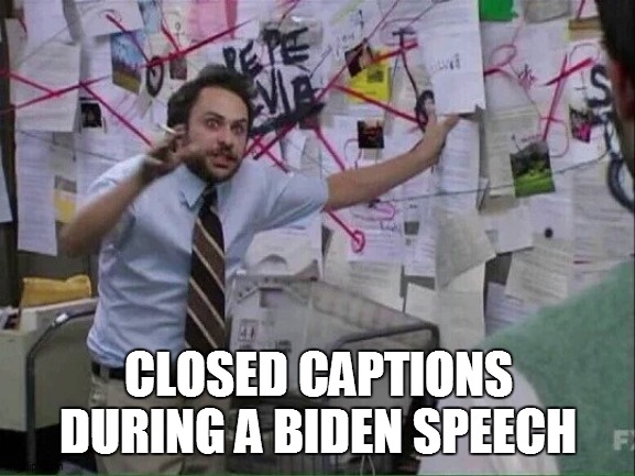 Pepe Silvia | CLOSED CAPTIONS DURING A BIDEN SPEECH | image tagged in pepe silvia | made w/ Imgflip meme maker