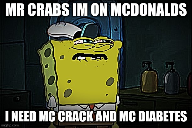MR CRABS IM ON MCDONALDS; I NEED MC CRACK AND MC DIABETES | image tagged in ronald mcdonald | made w/ Imgflip meme maker