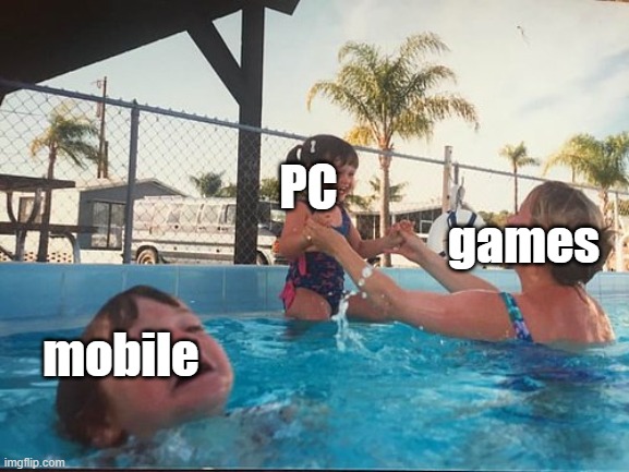 drowning kid in the pool | PC; games; mobile | image tagged in drowning kid in the pool | made w/ Imgflip meme maker