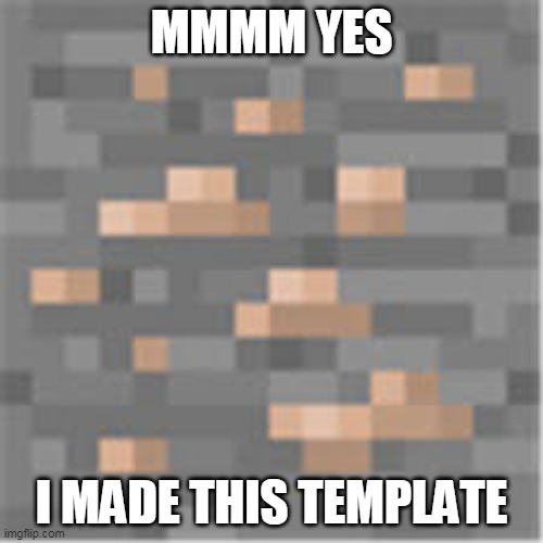 just an iron ore | MMMM YES; I MADE THIS TEMPLATE | image tagged in just an iron ore | made w/ Imgflip meme maker