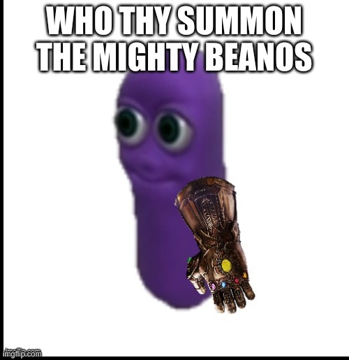 WHO THY SUMMON THE MIGHTY BEANOS | made w/ Imgflip meme maker