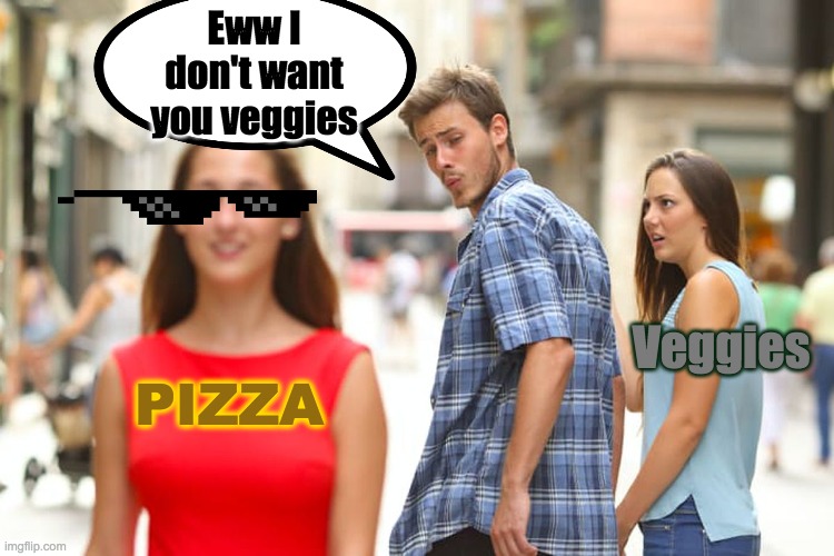 By by vegies | Eww I don't want you veggies; Veggies; PIZZA | image tagged in memes,distracted boyfriend | made w/ Imgflip meme maker