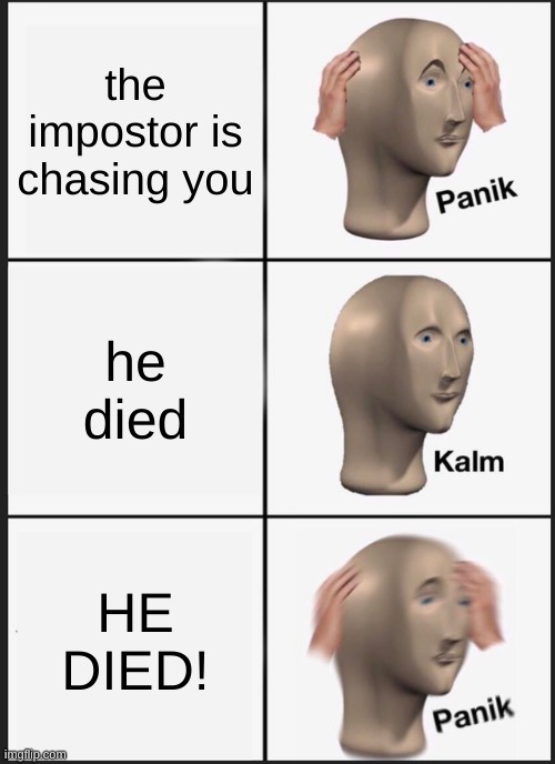 Panik Kalm Panik Meme | the impostor is chasing you; he died; HE DIED! | image tagged in memes,panik kalm panik | made w/ Imgflip meme maker