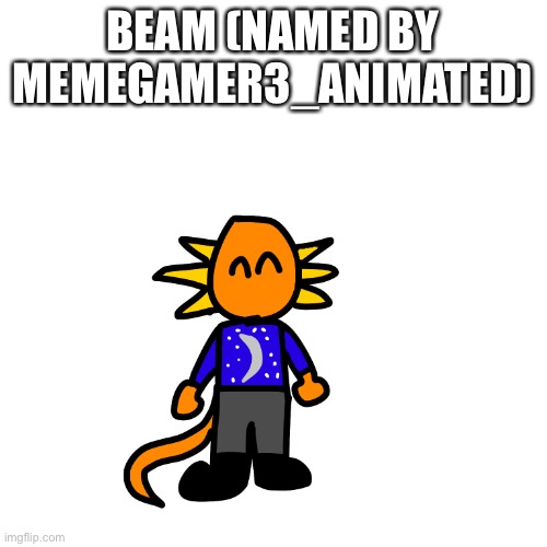 Beam | BEAM (NAMED BY MEMEGAMER3_ANIMATED) | made w/ Imgflip meme maker