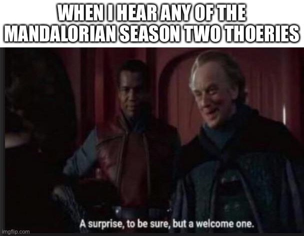 I can’t wait! October 30th people | WHEN I HEAR ANY OF THE MANDALORIAN SEASON TWO THEORIES | image tagged in star wars a surprise to be sure | made w/ Imgflip meme maker