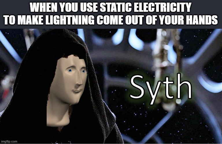 Static electricity is a sith power! | WHEN YOU USE STATIC ELECTRICITY TO MAKE LIGHTNING COME OUT OF YOUR HANDS | image tagged in meme man sith,memes,meme man,electricity | made w/ Imgflip meme maker