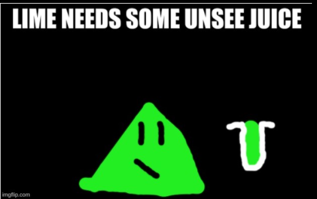 Lime needs unsee juice | image tagged in lime the triangle,unsee juice | made w/ Imgflip meme maker