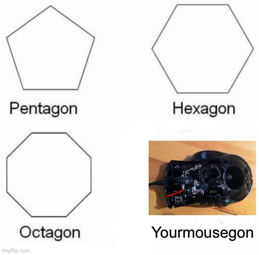 Pentagon Hexagon Octagon Meme | Yourmousegon | image tagged in memes,pentagon hexagon octagon | made w/ Imgflip meme maker