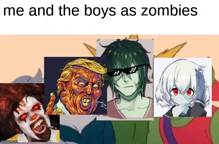 #1 of me and my discord boys | me and the boys as zombies | image tagged in memes,me and the boys | made w/ Imgflip meme maker