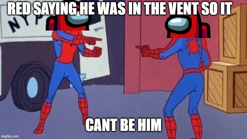 oof | RED SAYING HE WAS IN THE VENT SO IT; CANT BE HIM | image tagged in spiderman pointing at spiderman | made w/ Imgflip meme maker