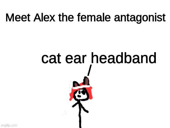 I know the name is kinda weird, but Alex is for boys and girls | Meet Alex the female antagonist; cat ear headband; / | image tagged in blank white template,stickman,stick figure | made w/ Imgflip meme maker