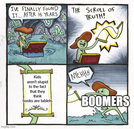 The Scroll Of Truth Meme | Kids aren't stupid to the fact that they think books are tablets; BOOMERS | image tagged in memes,the scroll of truth | made w/ Imgflip meme maker