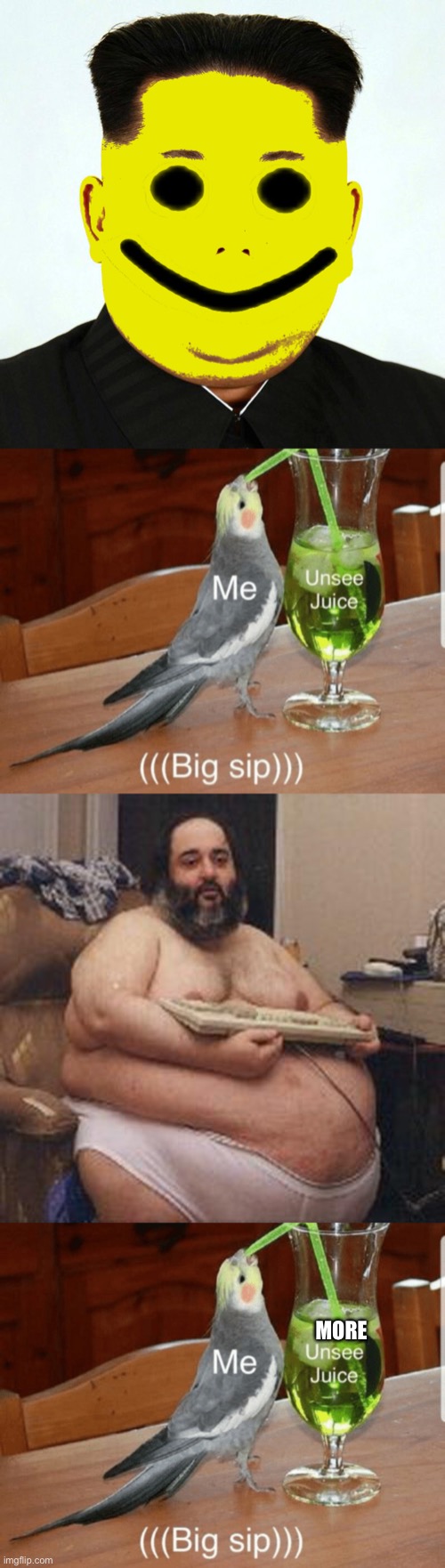 Pls work mr juice | MORE | image tagged in confident fat guy,kim john oof,unsee juice | made w/ Imgflip meme maker