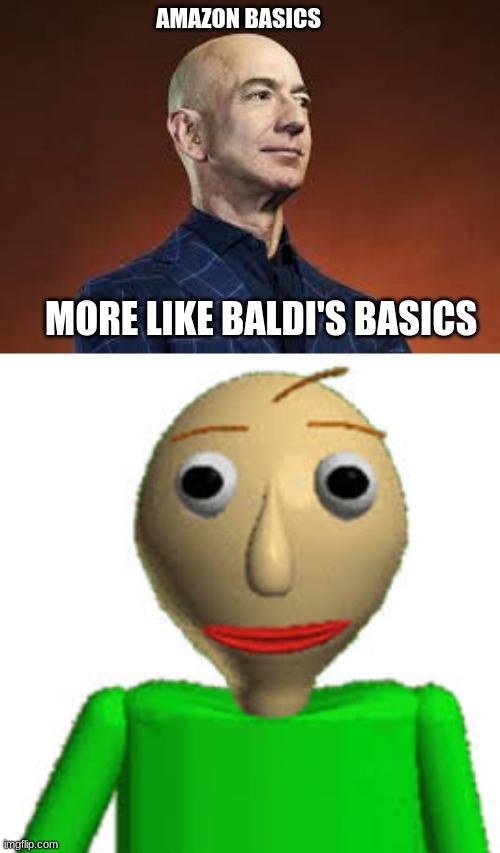 baldi the CEO of amazon | AMAZON BASICS; MORE LIKE BALDI'S BASICS | image tagged in funny | made w/ Imgflip meme maker