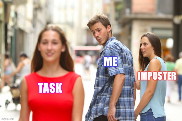 Distracted Boyfriend | ME; IMPOSTER; TASK | image tagged in memes,distracted boyfriend | made w/ Imgflip meme maker