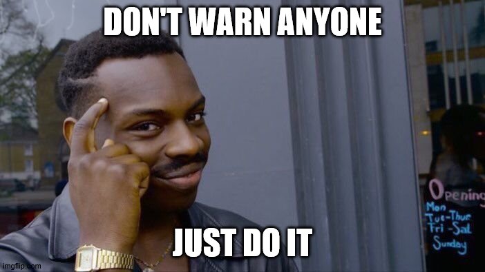 Roll Safe Think About It Meme | DON'T WARN ANYONE; JUST DO IT | image tagged in memes,roll safe think about it | made w/ Imgflip meme maker