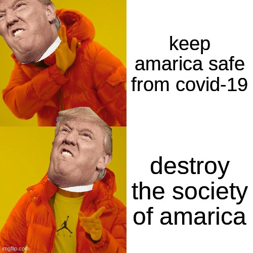 Drake Hotline Bling Meme | keep amarica safe from covid-19; destroy the society of amarica | image tagged in memes,drake hotline bling | made w/ Imgflip meme maker