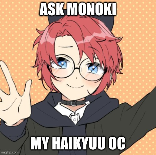Ask Monoki | ASK MONOKI; MY HAIKYUU OC | image tagged in oc,haikyuu | made w/ Imgflip meme maker