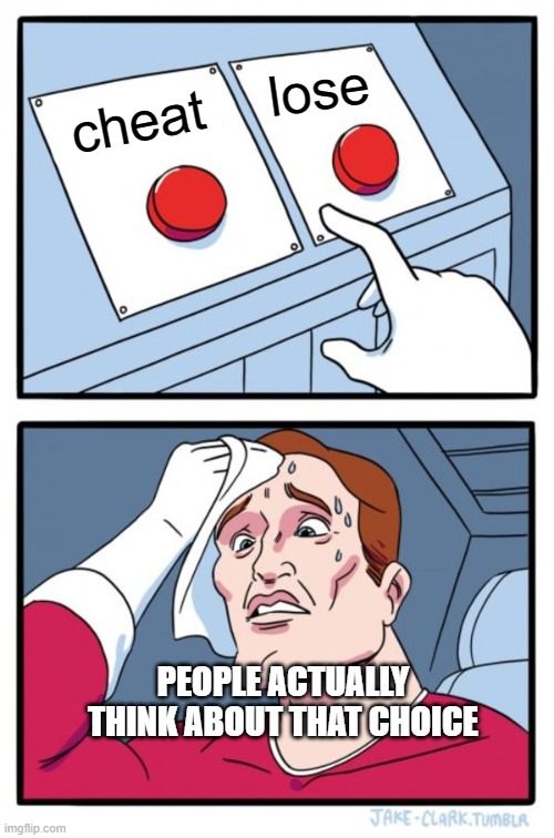 Two Buttons | lose; cheat; PEOPLE ACTUALLY THINK ABOUT THAT CHOICE | image tagged in memes,two buttons | made w/ Imgflip meme maker