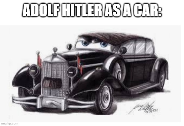 adolf hitler car | ADOLF HITLER AS A CAR: | image tagged in adolf hitler car,memes | made w/ Imgflip meme maker