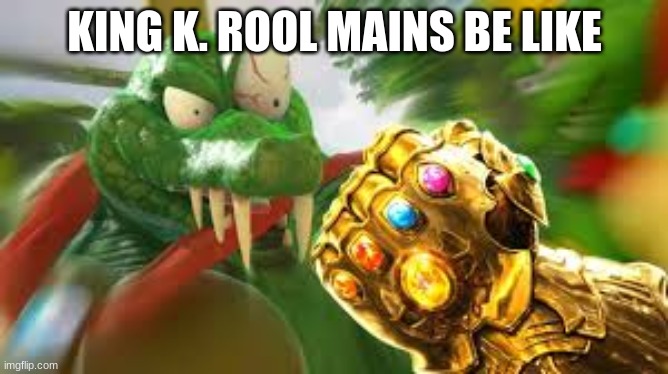 KING K. ROOL MAINS BE LIKE | made w/ Imgflip meme maker