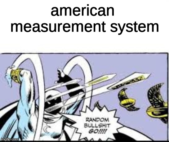 It’s true though. | american 
measurement system | image tagged in memes | made w/ Imgflip meme maker