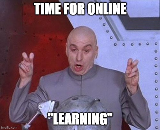 Dr Evil Laser | TIME FOR ONLINE; "LEARNING" | image tagged in memes,dr evil laser | made w/ Imgflip meme maker