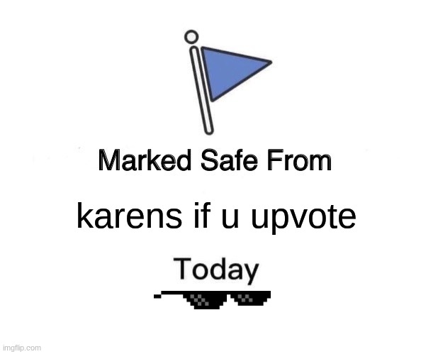 HAHA | karens if u upvote | image tagged in memes,marked safe from | made w/ Imgflip meme maker