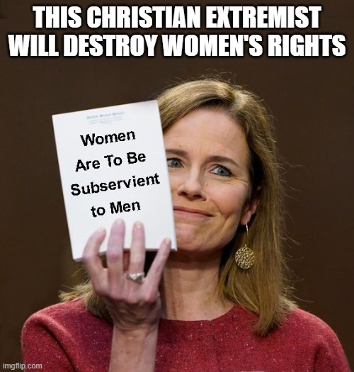 Amy Coney Barrett belonged to the People of Praise religious cult which believes women must be subservient to men | THIS CHRISTIAN EXTREMIST WILL DESTROY WOMEN'S RIGHTS | image tagged in amy coney barrett,scotus,religious cult,extremist,womens rights,people of praise | made w/ Imgflip meme maker