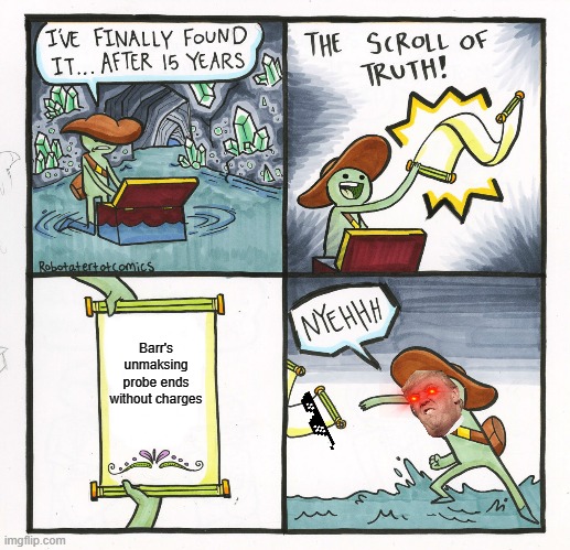 The Scroll Of Truth Meme | Barr's unmaksing probe ends without charges | image tagged in memes,the scroll of truth,barr,unmasking,trump,2020 | made w/ Imgflip meme maker