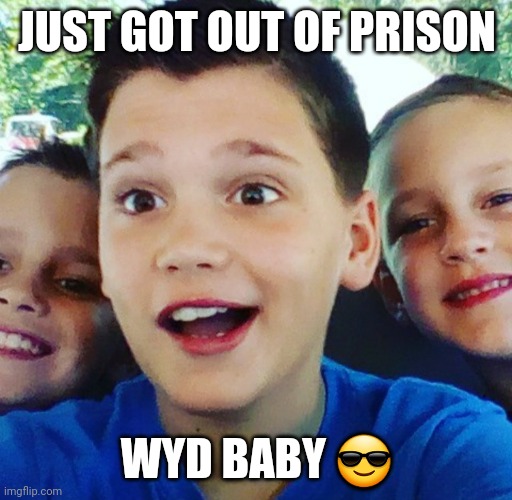 Zacaroni05 Gets out of Prison |  JUST GOT OUT OF PRISON; WYD BABY 😎 | image tagged in zacaroni05 gets out of prison | made w/ Imgflip meme maker
