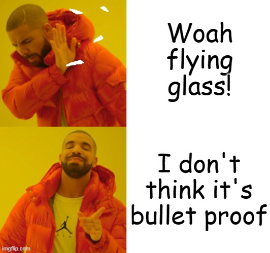 Woah flying glass! I don't think it's bullet proof | made w/ Imgflip meme maker