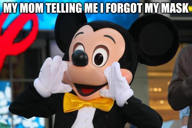 Mickey Mumps  | MY MOM TELLING ME I FORGOT MY MASK | image tagged in mickey mumps | made w/ Imgflip meme maker