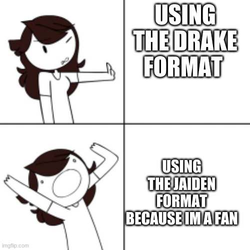 Jaiden animations meme | USING THE DRAKE FORMAT; USING THE JAIDEN FORMAT BECAUSE IM A FAN | image tagged in jaiden animations meme | made w/ Imgflip meme maker