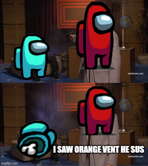 Among us with random people be like | I SAW ORANGE VENT HE SUS | image tagged in memes,who killed hannibal,among us,among us blame | made w/ Imgflip meme maker