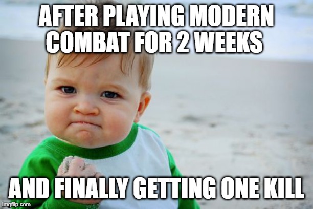 finally i finally killed someone | AFTER PLAYING MODERN COMBAT FOR 2 WEEKS; AND FINALLY GETTING ONE KILL | image tagged in memes,success kid original | made w/ Imgflip meme maker