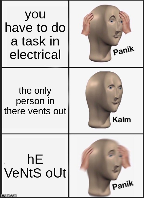among us | you have to do a task in electrical; the only person in there vents out; hE VeNtS oUt | image tagged in memes,panik kalm panik | made w/ Imgflip meme maker