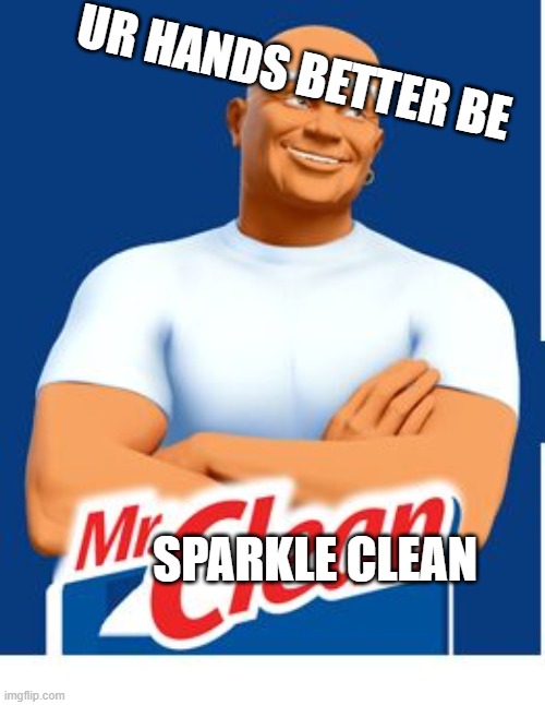 Mr clean | UR HANDS BETTER BE; SPARKLE CLEAN | image tagged in mr clean | made w/ Imgflip meme maker