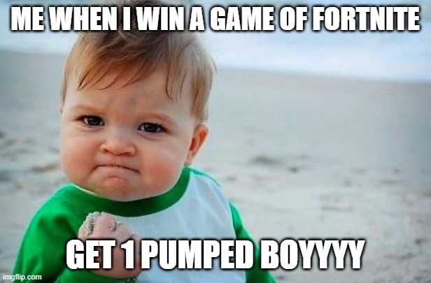 Victory Baby | ME WHEN I WIN A GAME OF FORTNITE; GET 1 PUMPED BOYYYY | image tagged in victory baby | made w/ Imgflip meme maker