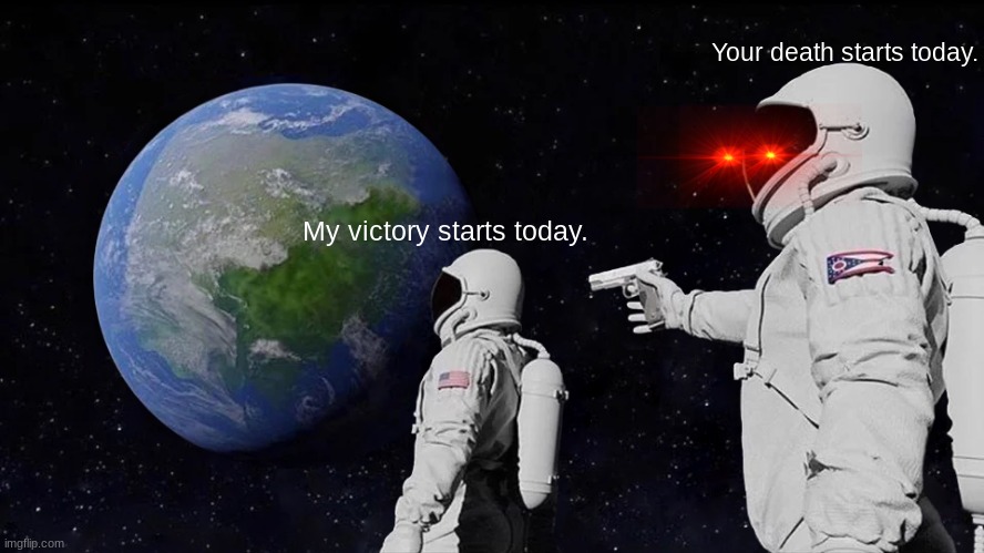Basically Among Us | Your death starts today. My victory starts today. | image tagged in memes,always has been,death,among us,gun,victory | made w/ Imgflip meme maker