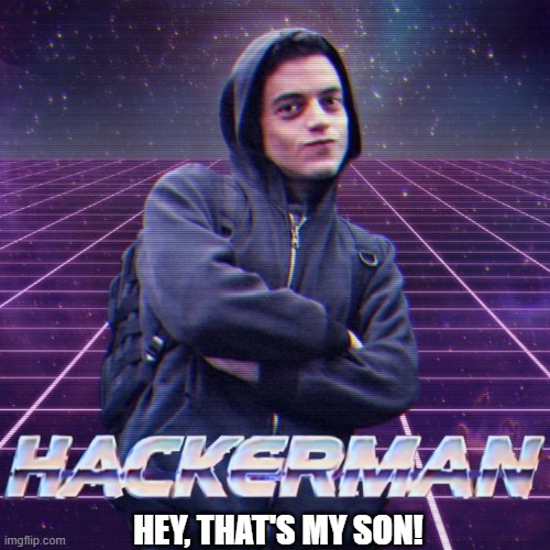 hackerman | HEY, THAT'S MY SON! | image tagged in hackerman | made w/ Imgflip meme maker