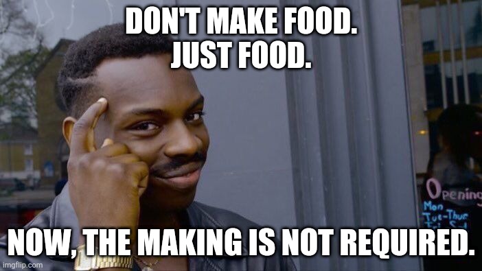 Roll Safe Think About It Meme | DON'T MAKE FOOD.
JUST FOOD. NOW, THE MAKING IS NOT REQUIRED. | image tagged in memes,roll safe think about it | made w/ Imgflip meme maker