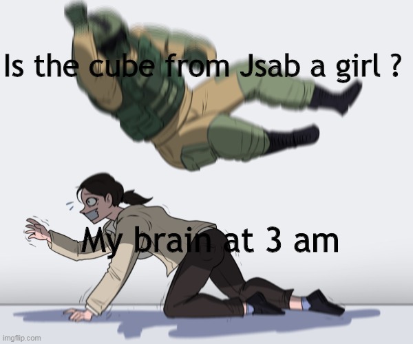 I don't need sleep i need answers | Is the cube from Jsab a girl ? My brain at 3 am | image tagged in rainbow six - fuze the hostage | made w/ Imgflip meme maker