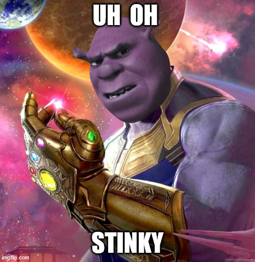 thanos shrek | UH  OH; STINKY | image tagged in thanos | made w/ Imgflip meme maker